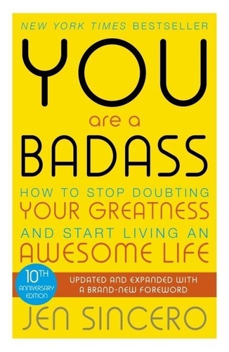 You Are a Badass. How to Stop Doubting Your Greatness and Start Living an Awesome Life