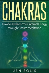  Jen Solis - Chakras: How to Awaken Your Internal Energy through Chakra Meditation.