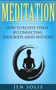  Jen Solis - Meditation: How to Relieve Stress by Connecting Your Body, Mind and Soul.