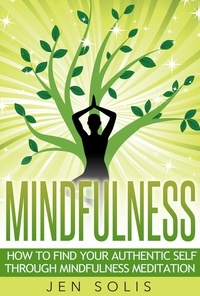  Jen Solis - Mindfulness: How to Find Your Authentic Self through Mindfulness Meditation.