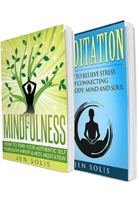  Jen Solis - Mindfulness: Meditation: 2 in 1 Bundle: Book 1: How to Find Your Authentic Self through Mindfulness Meditation + Book 2: Meditation: How to Relieve Stress by Connecting Your Body, Mind and Soul.
