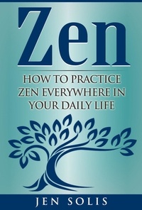  Jen Solis - Zen: How to Practice Zen Everywhere in Your Daily Life.