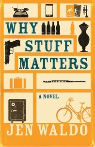 Jen Waldo - Why Stuff Matters - A Novel.