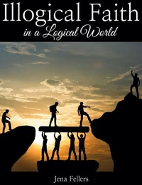 Illogical Faith in a Logical World