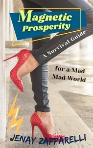  Jenay Zapparelli - Magnetic Prosperity: A Survival Guide for a Mad Mad World.