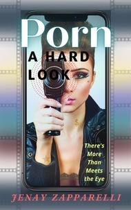  Jenay Zapparelli - Porn: A Hard Look: There's More Than Meets the Eye.