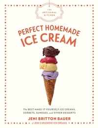 Jeni Britton Bauer - The Artisanal Kitchen: Perfect Homemade Ice Cream - The Best Make-It-Yourself Ice Creams, Sorbets, Sundaes, and Other Desserts.