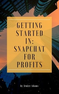  Jenice Adams - Getting Started in: Snapchat for Profits.