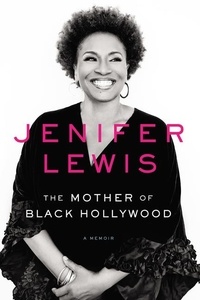 Jenifer Lewis - The Mother of Black Hollywood - A Memoir.