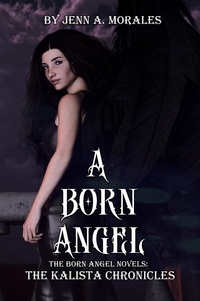  Jenn A. Morales - The Kalista Chronicles: A Born Angel - The Kalista Chronicles, #1.