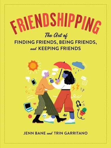 Friendshipping. The Art of Finding Friends, Being Friends, and Keeping Friends