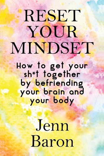  Jenn Baron - Reset Your Mindset: How to Get Your Sh*t Together by Befriending Your Brain and Your Body.
