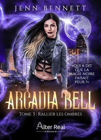 Jenn Bennett - Arcadia Bell Tome 3 : Rallier les ombres.