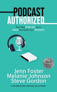  Jenn Foster et  Melanie Johnson - Podcast Authorized: Turn Your Podcast Into a Book That Builds Your Business.