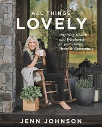 Jenn Johnson - All Things Lovely - Inspiring Health and Wholeness in Your Home, Heart, and Community.