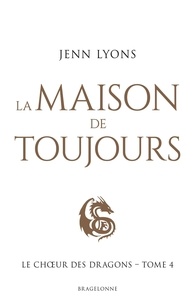 Jenn Lyons - Le Choeur des dragons Tome 4 : La maison de toujours.