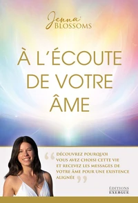 À l'écoute de votre âme - Découvrez pourquoi vous avez choisi cette vie et recevez les messages de votre âme pour une existence alignée