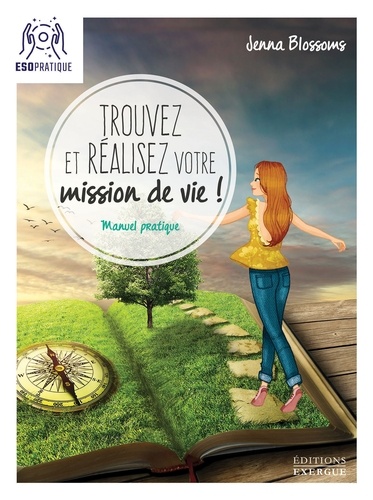 Trouvez et réalisez votre mission de vie. Manuel pratique