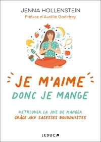 Jenna Hollenstein - Je m'aime donc je mange - Réaprendre à manger en pleine conscience grâce aux sagesses bouddhistes.