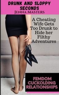  Jenna Masters - Drunk and Sloppy Seconds: A Cheating Wife Gets Too Drunk to Hide Her Filthy Adventures - Femdom Cuckolding Relationships, #8.