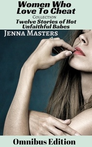  Jenna Masters - Women Who Love to Cheat Collection: 12 Stories of Hot Unfaithful Babes - Story Collections.