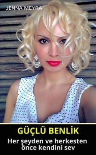 GÜÇLÜ BENLİK - Her şeyden ve herkesten önce kendini sev