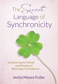  Jenna Moore Fuller - The Secret Language of Synchronicity: Deciphering the Words &amp; Wisdom of Meaningful Coincidence.