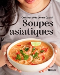 Jenna Quach - Soupes asiatiques. cuisiner avec jenna quach.