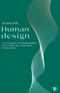 Jenna Zoë - Human design - Le système révolutionnaire qui révèle qui vous êtes réellement.