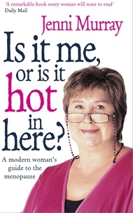 Jenni Murray - Is It Me Or Is It Hot In Here? - A modern woman's guide to the menopause.