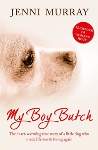 Jenni Murray - My Boy Butch - The heart-warming true story of a little dog who made life worth living again.