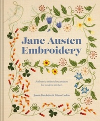 Jennie Batchelor et Alison Larkin - Jane Austen Embroidery - Authentic embroidery projects for modern stitchers.