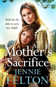 Jennie Felton - A Mother's Sacrifice - The most moving and page-turning saga you'll read this year.