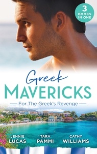 Jennie Lucas et Tara Pammi - Greek Mavericks: For The Greek's Revenge - The Consequence of His Vengeance / Claimed for His Duty / Taken by Her Greek Boss.