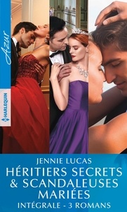 Jennie Lucas - Héritiers secrets &amp; scandaleuses mariées - Intégrale 3 romans.