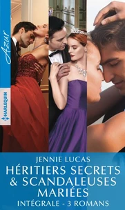 Héritiers secrets &amp; scandaleuses mariées - Intégrale 3 romans