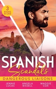 Jennie Lucas et Angela Bissell - Spanish Scandals: Dangerous Liaisons - Uncovering Her Nine Month Secret / A Night, A Consequence, A Vow / Surrender to Her Spanish Husband.