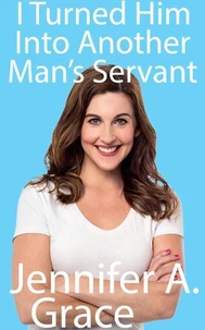 I Turned Him Into Another Man's Servant