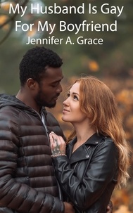  Jennifer A. Grace - My Husband Is Gay For My Boyfriend.
