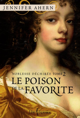 Jennifer Ahern - Noblesse déchirée Tome 2 : Le poison de la favorite.