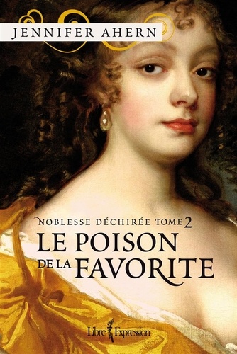 Jennifer Ahern - Noblesse déchirée  : Noblesse déchirée - Tome 2 - Le Poison de la favorite.