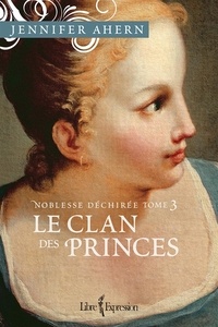 Jennifer Ahern - Noblesse déchirée  : Noblesse déchirée - Tome 3 - Le Clan des princes.