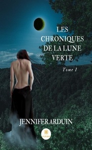 Jennifer Arduin - Les chroniques de la lune verte Tome 1 : .
