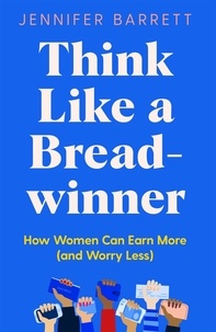 Jennifer Barrett - Think Like a Breadwinner - How Women Can Earn More (and Worry Less).