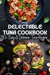 Téléchargements gratuits de livres Delectable Tuna Cookbook: 280+ Easy & Delicious Tuna Recipes