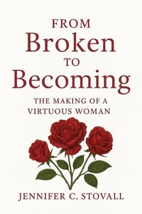 From Broken to Becoming: The making of a virtuous woman