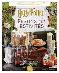 Jennifer Carroll - Festins et festivités - Dans l'univers des films Harry Potter. Le livre officiel des recettes et activités inspirées du monde des sorciers.