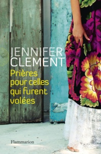 Jennifer Clement - Prières pour celles qui furent volées.
