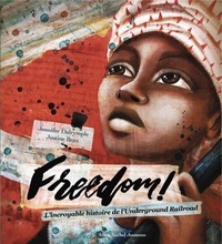 Jennifer Dalrymple et Justine Brax - Freedom ! - L'incroyable histoire de l'Underground Railroad.