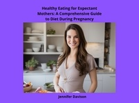  JENNIFER DAVISON - Healthy Eating for Expectant Mothers: A Comprehensive Guide to Diet During Pregnancy - Shape Your Health: A Guide to Healthy Eating and Exercise, #4.